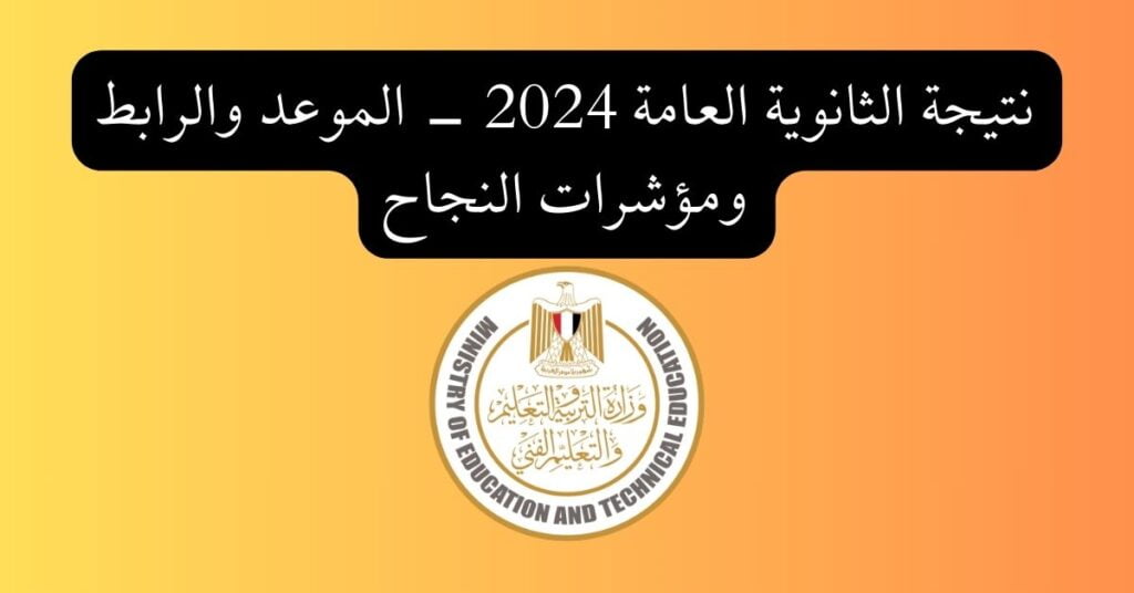 نتيجة الثانوية العامة 2024 - الموعد والرابط ومؤشرات النجاح