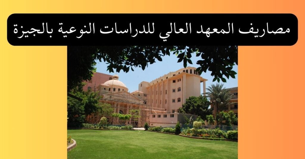 مصاريف المعهد العالي للدراسات النوعية بالجيزة